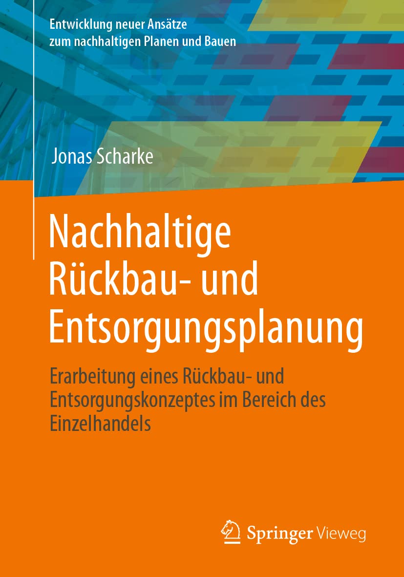 Nachhaltige Rückbau- und Entsorgungsplanung: Erarbeitung eines Rückbau- und Entsorgungskonzeptes im Bereich des Einzelhandels (Entwicklung neuer Ansätze zum nachhaltigen Planen und Bauen) Business, Finance & Career