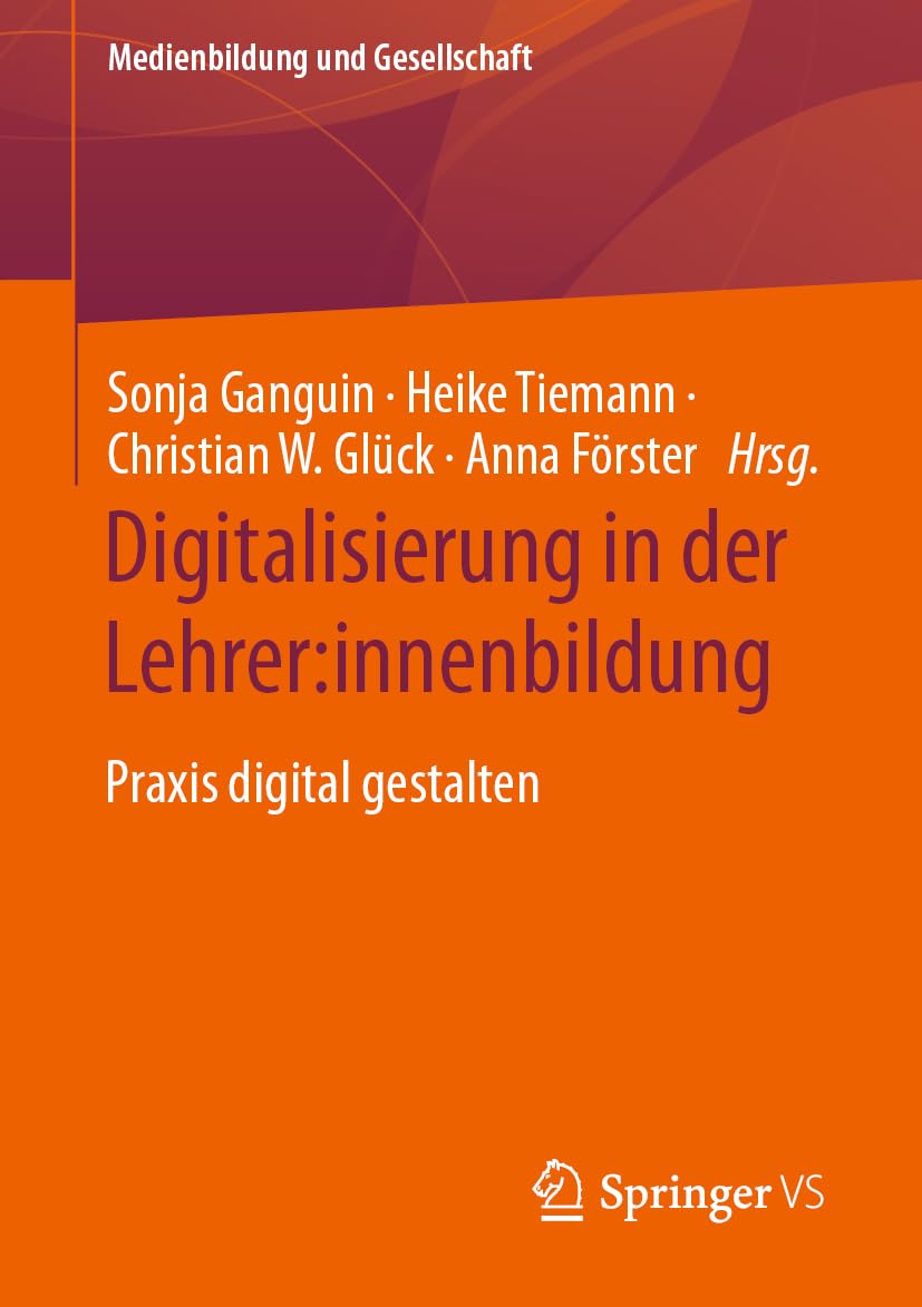 Digitalisierung in der Lehrer:innenbildung: Praxis digital gestalten (Medienbildung und Gesellschaft, Band 48) Media & Communication