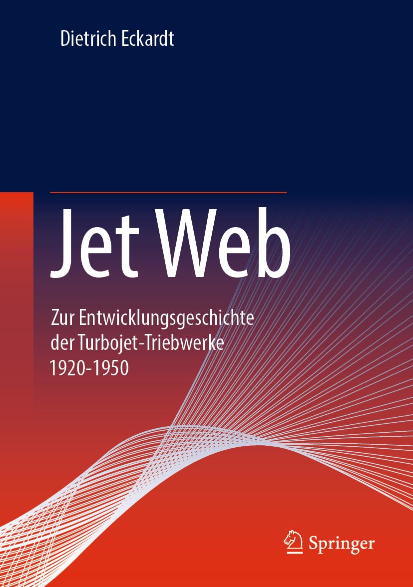 Jet Web: Zur Entwicklungsgeschichte der Turbojet-Triebwerke 1920-1950 Business & Technology
