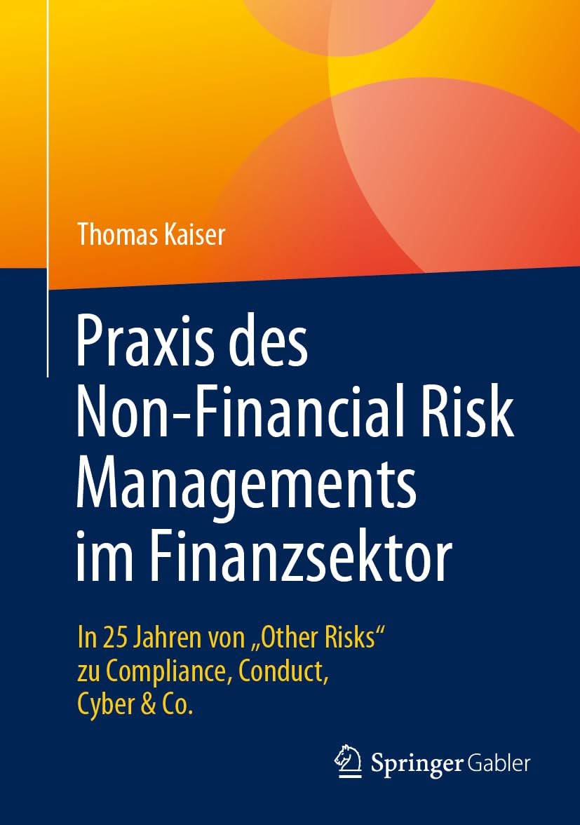 Praxis des Non-Financial Risk Managements im Finanzsektor: In 25 Jahren von „Other Risks“ zu Compliance, Conduct, Cyber & Co. Law