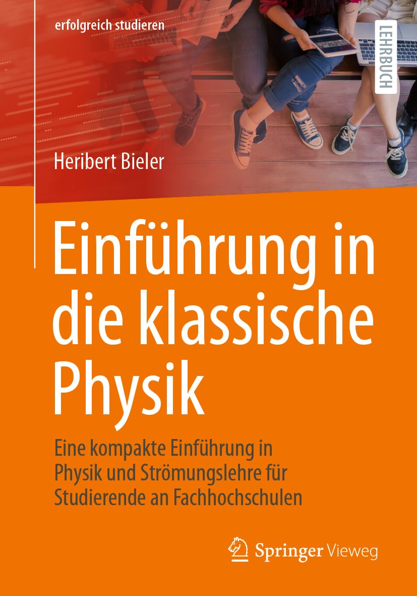 Einführung in die klassische Physik: Eine kompakte Einführung in Physik und Strömungslehre für Studierende an Fachhochschulen (erfolgreich studieren) Business & Technology