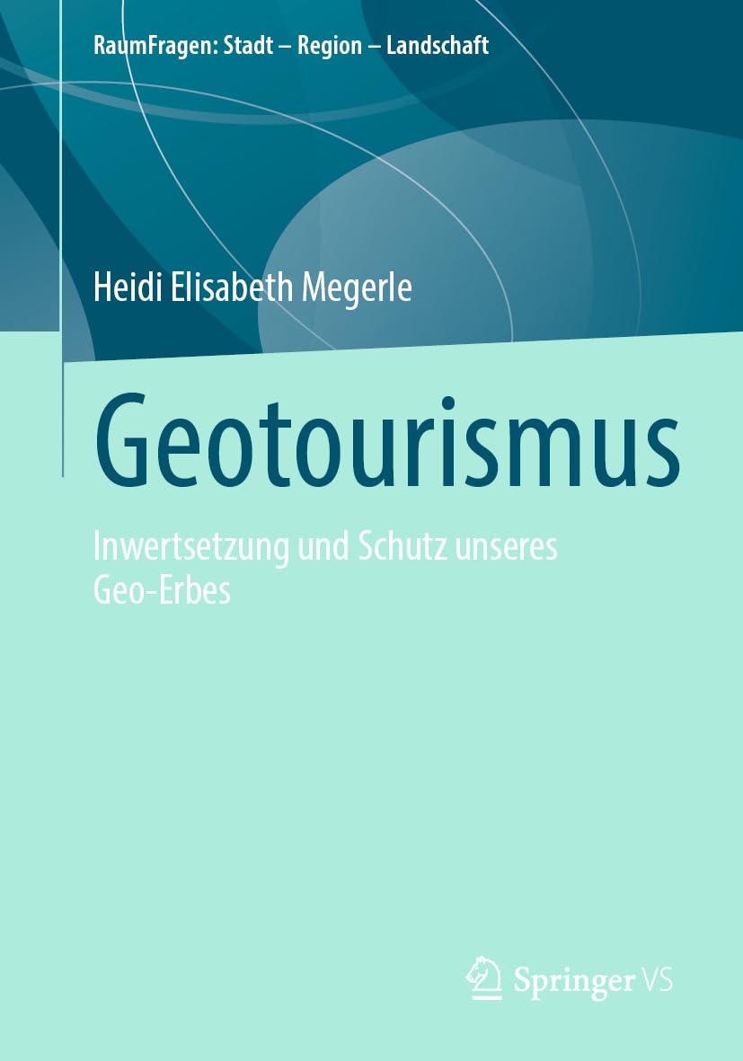 Geotourismus: Inwertsetzung und Schutz unseres Geo-Erbes (RaumFragen: Stadt – Region – Landschaft) Social Sciences