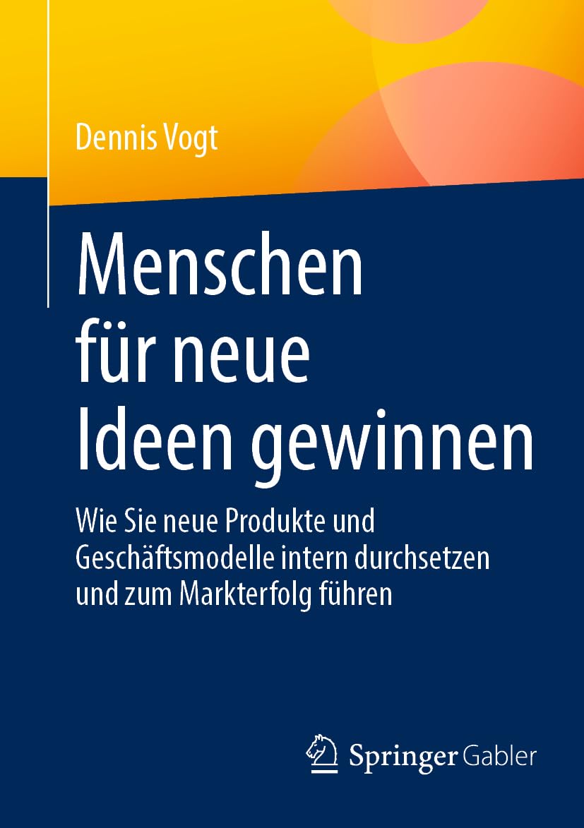 Menschen für neue Ideen gewinnen: Wie Sie neue Produkte und Geschäftsmodelle intern durchsetzen und zum Markterfolg führen Law