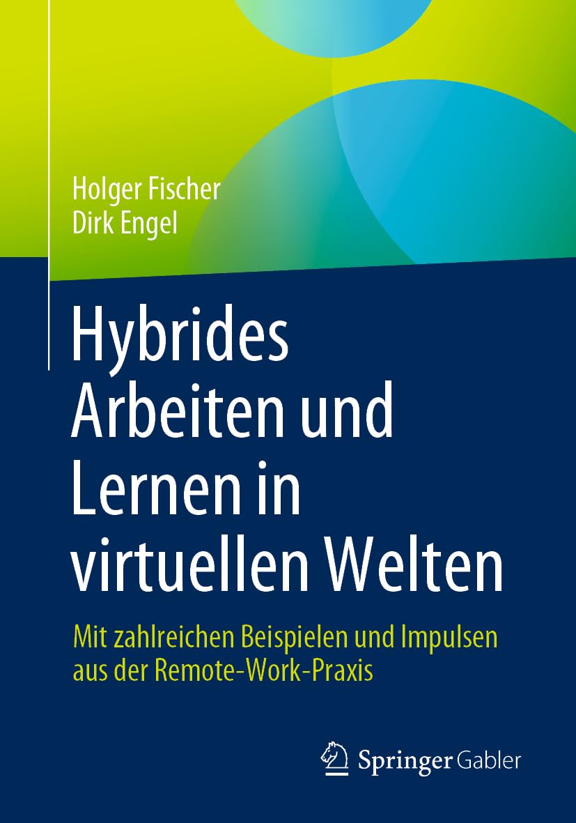 Hybrides Arbeiten Und Lernen in Virtuellen Welten: Mit Zahlreichen Beispielen Und Impulsen Aus Der Remote-work-praxis book