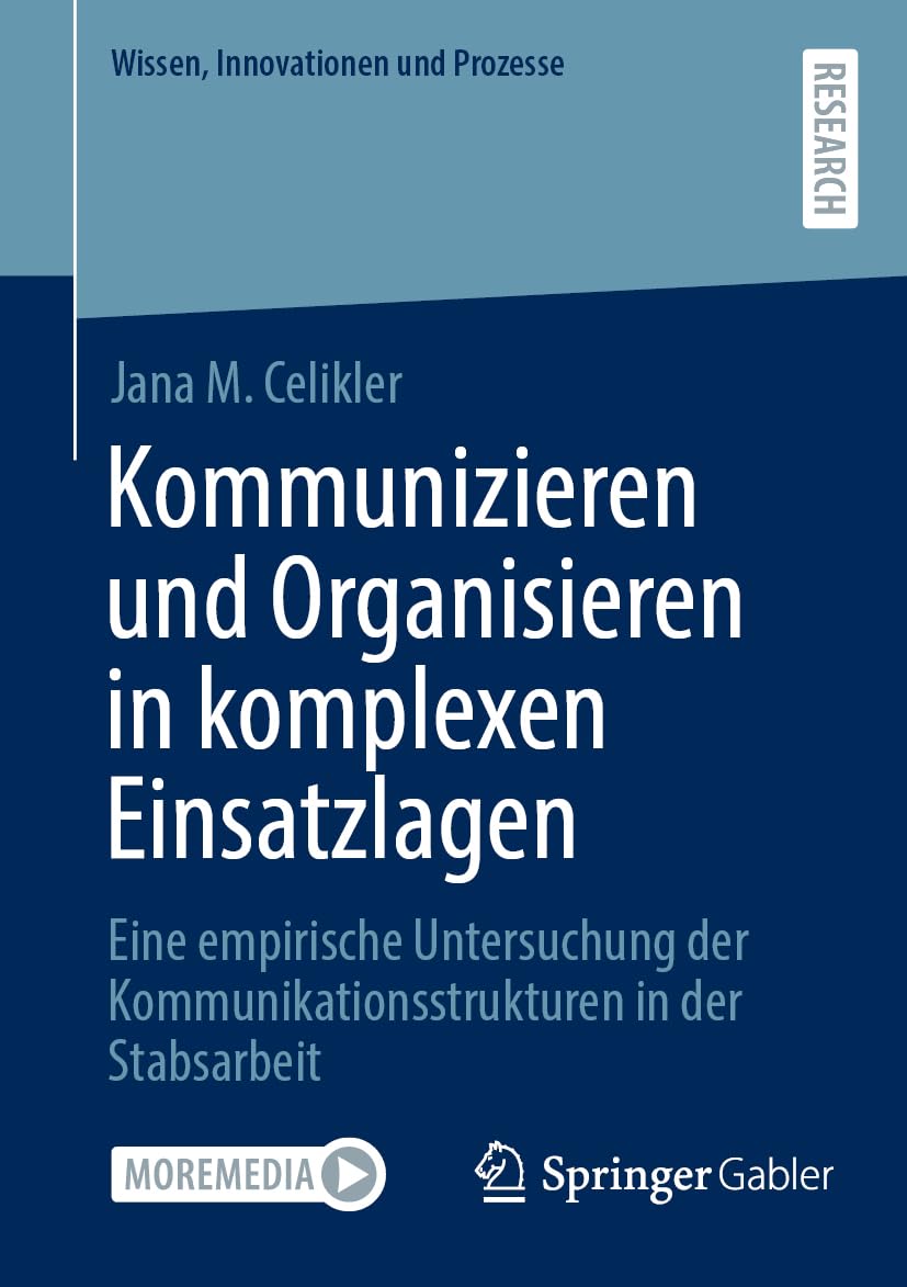 Kommunizieren und Organisieren in komplexen Einsatzlagen: Eine empirische Untersuchung der Kommunikationsstrukturen in der Stabsarbeit (Wissen, Innovationen und Prozesse) Law