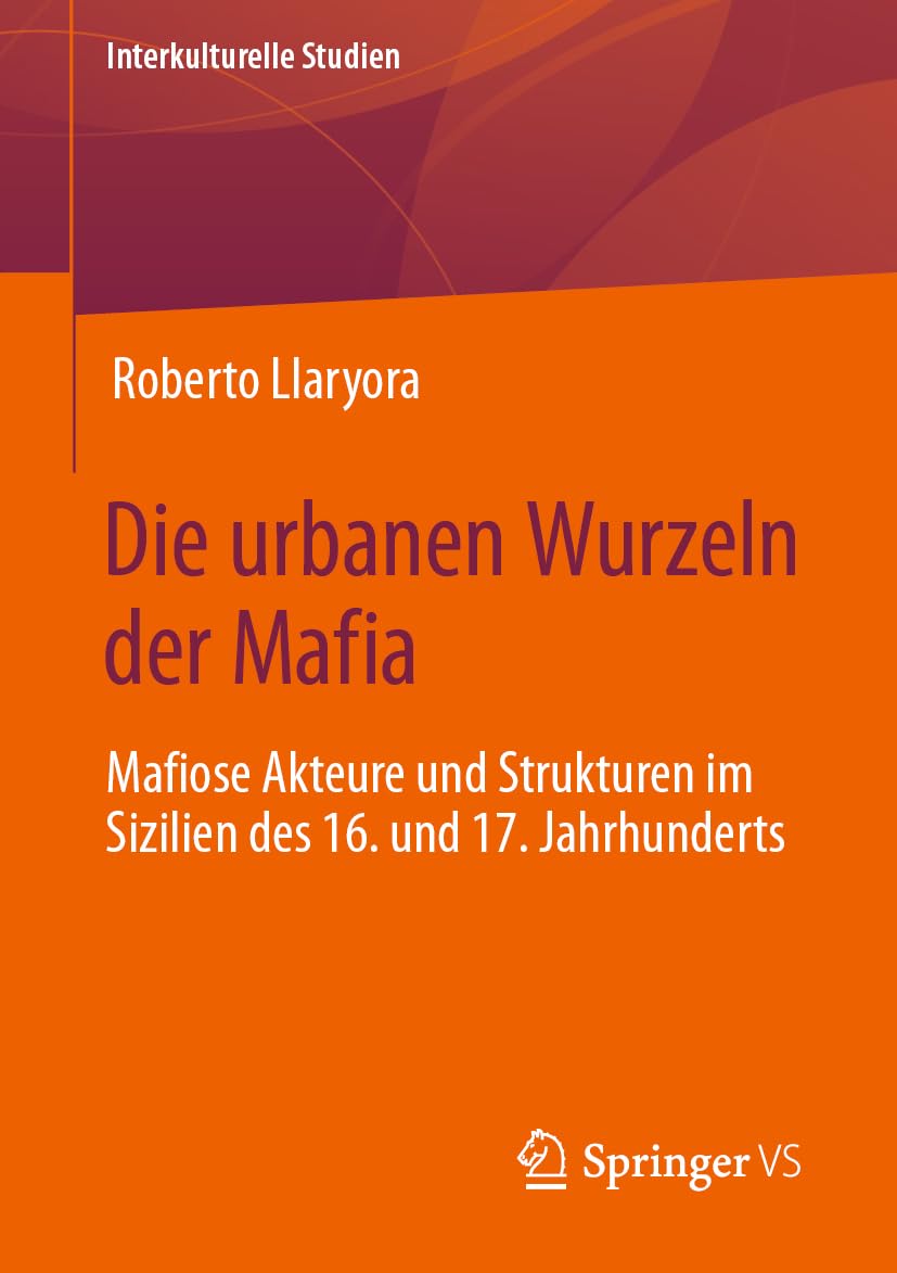 Die urbanen Wurzeln der Mafia: Mafiose Akteure und Strukturen im Sizilien des 16. und 17. Jahrhunderts (Interkulturelle Studien) Law