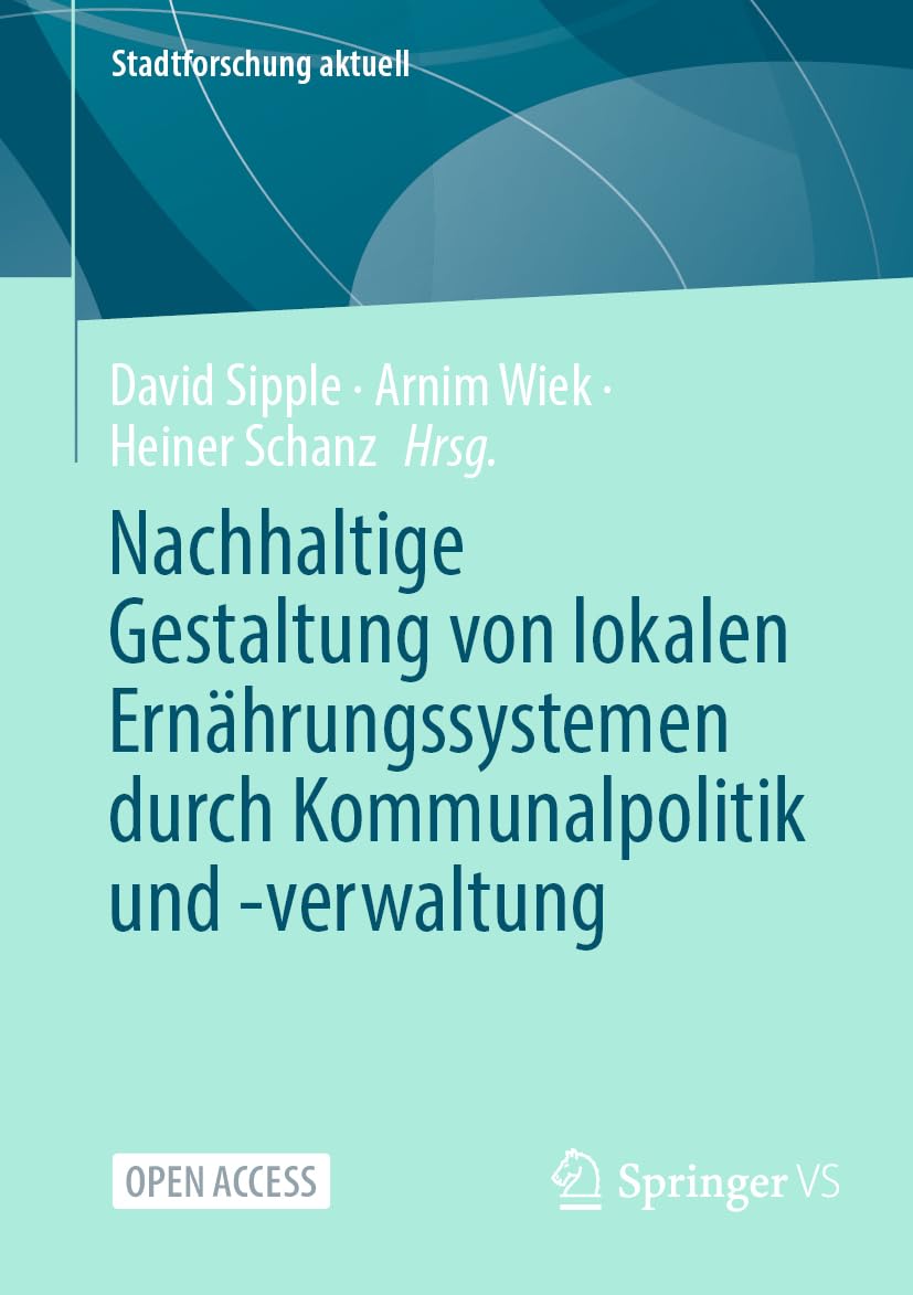 Nachhaltige Gestaltung von lokalen Ernährungssystemen durch Kommunalpolitik und -verwaltung (Stadtforschung aktuell) Law