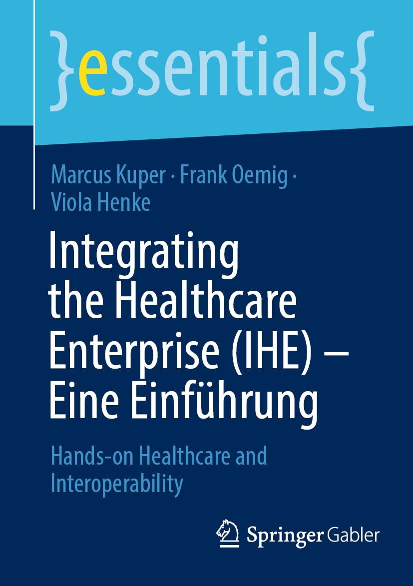 Integrating the Healthcare Enterprise (IHE) – Eine Einführung: Hands-on Healthcare and Interoperability (essentials) Medicine