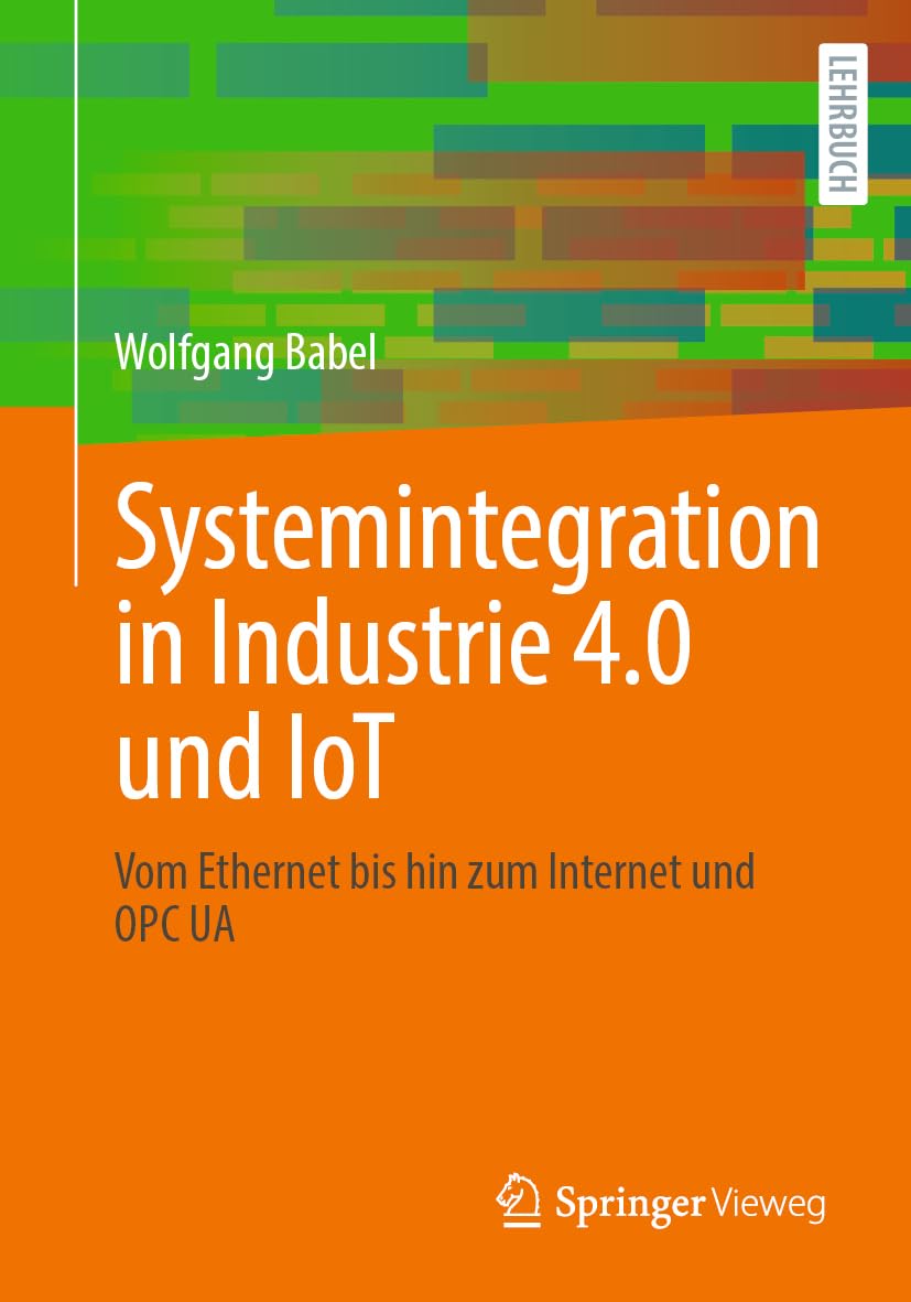 Systemintegration in Industrie 4.0 und IoT: Vom Ethernet bis hin zum Internet und OPC UA Business, Finance & Career