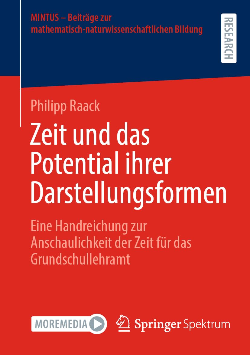 Zeit und das Potential ihrer Darstellungsformen: Eine Handreichung zur Anschaulichkeit der Zeit für das Grundschullehramt (MINTUS – Beiträge zur mathematisch-naturwissenschaftlichen Bildung) Mathematics