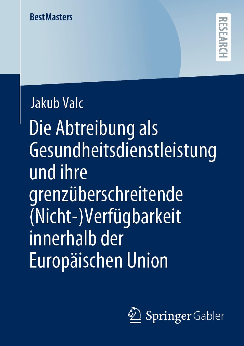 Die Abtreibung als Gesundheitsdienstleistung und ihre grenzüberschreitende (Nicht-)Verfügbarkeit innerhalb der Europäischen Union (BestMasters) Law