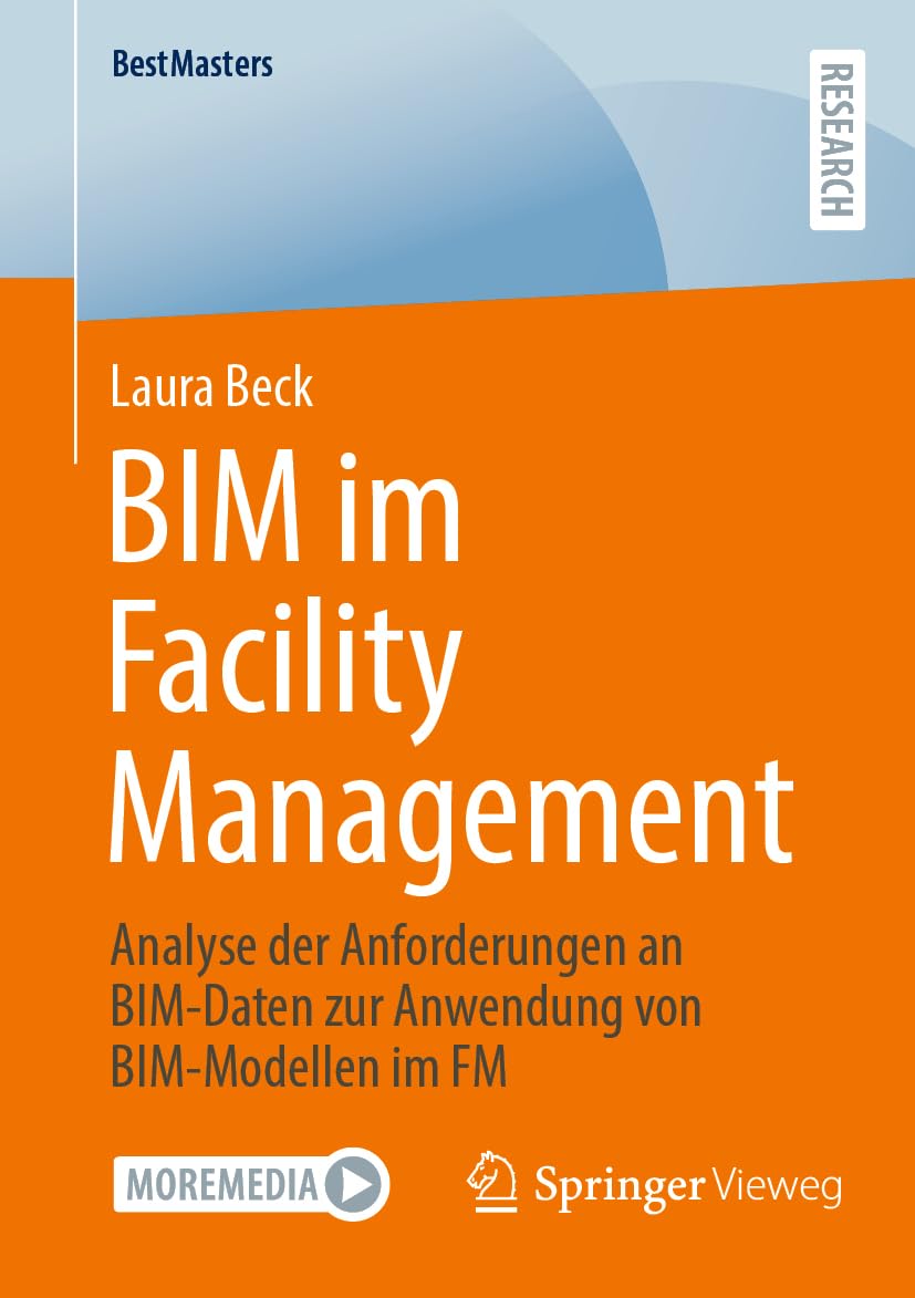 BIM im Facility Management: Analyse der Anforderungen an BIM-Daten zur Anwendung von BIM-Modellen im FM (BestMasters) Business, Finance & Career