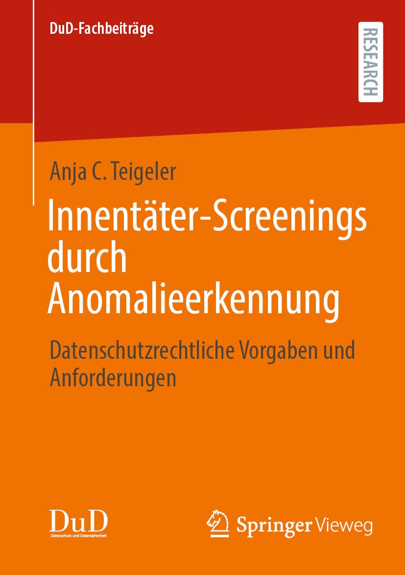 Innentäter-Screenings durch Anomalieerkennung: Datenschutzrechtliche Vorgaben und Anforderungen (DuD-Fachbeiträge) Computer Science
