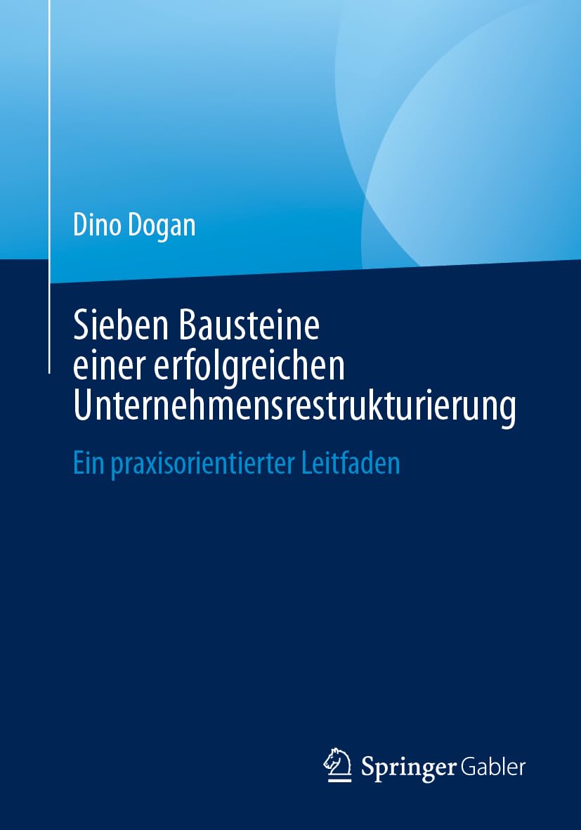 Sieben Bausteine einer erfolgreichen Unternehmensrestrukturierung: Ein praxisorientierter Leitfaden Law