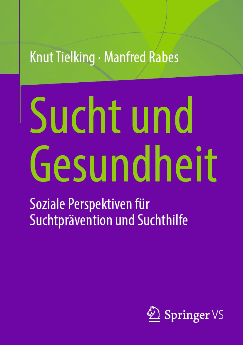 Sucht und Gesundheit: Soziale Perspektiven für Suchtprävention und Suchthilfe Social Sciences
