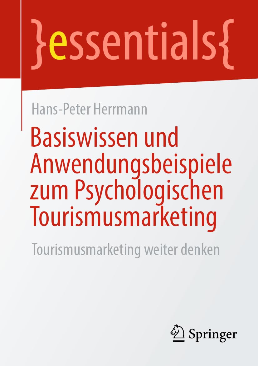 Basiswissen und Anwendungsbeispiele zum Psychologischen Tourismusmarketing: Tourismusmarketing weiter denken (essentials) Business, Finance & Career