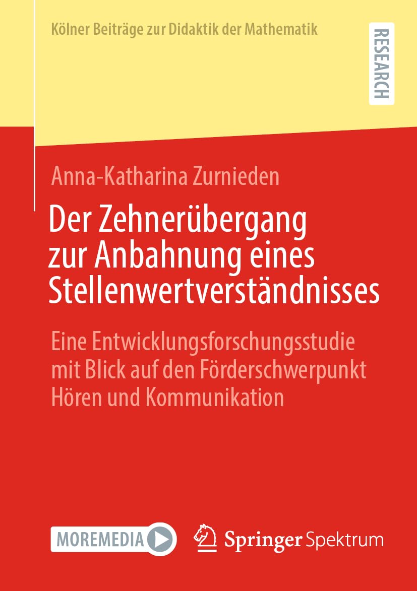 Der Zehnerübergang zur Anbahnung eines Stellenwertverständnisses: Eine Entwicklungsforschungsstudie mit Blick auf den Förderschwerpunkt Hören und ... (Kölner Beiträge zur Didaktik der Mathematik) Mathematics