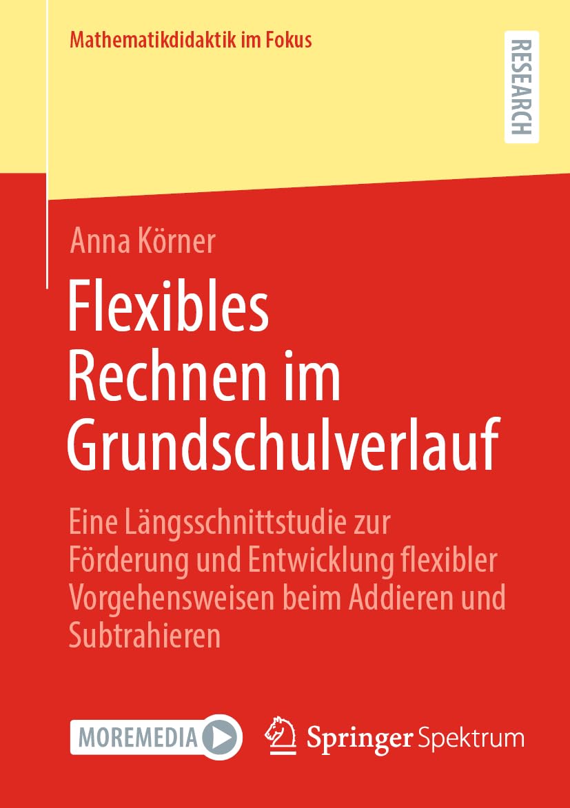 Flexibles Rechnen im Grundschulverlauf: Eine Längsschnittstudie zur Förderung und Entwicklung flexibler Vorgehensweisen beim Addieren und Subtrahieren (Mathematikdidaktik im Fokus) Mathematics