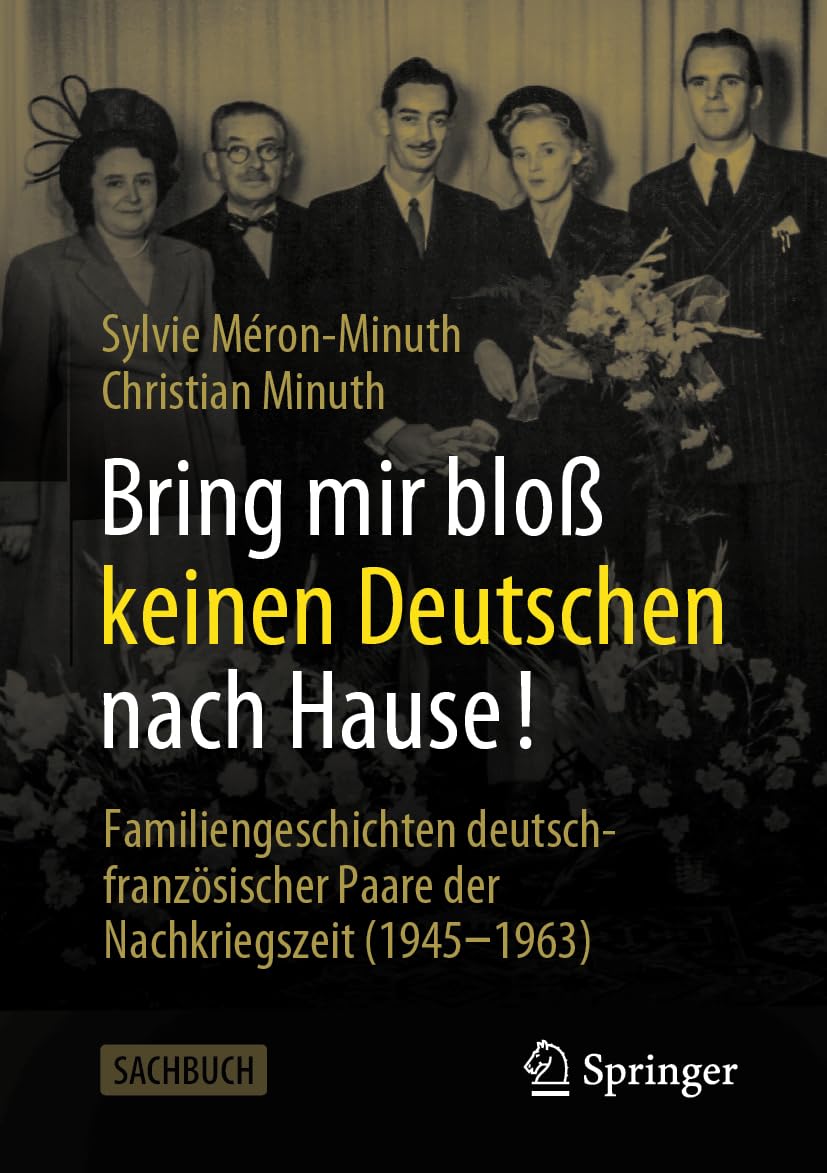 Bring mir bloß keinen Deutschen nach Hause!: Familiengeschichten deutsch-französischer Paare der Nachkriegszeit (1945-1963) German history