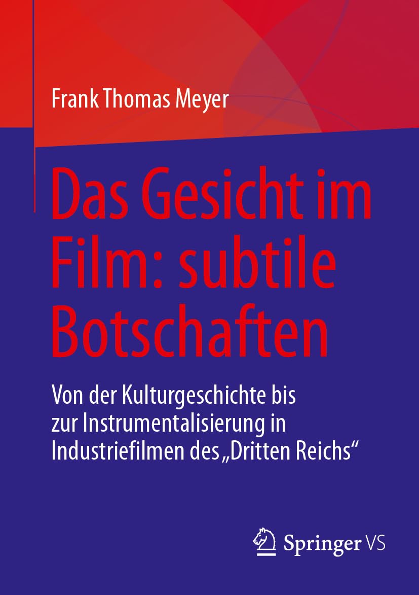 Das Gesicht im Film: subtile Botschaften: Von der Kulturgeschichte bis zur Instrumentalisierung in Industriefilmen des "Dritten Reichs" Film, Art & Culture