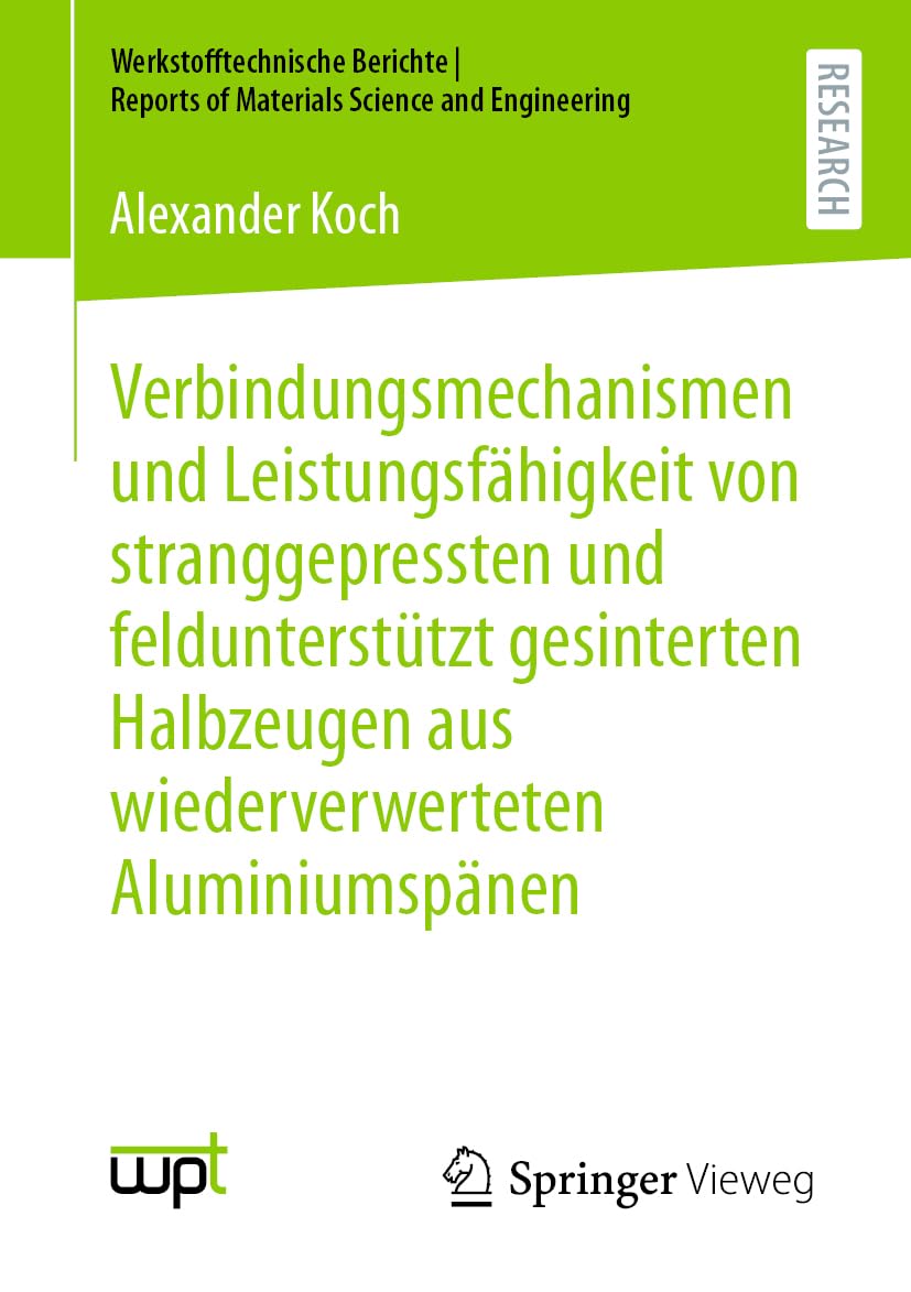 Verbindungsmechanismen und Leistungsfähigkeit von stranggepressten und feldunterstützt gesinterten Halbzeugen aus wiederverwerteten Aluminiumspänen ... Reports of Materials Science and Engineering) Business & Technology