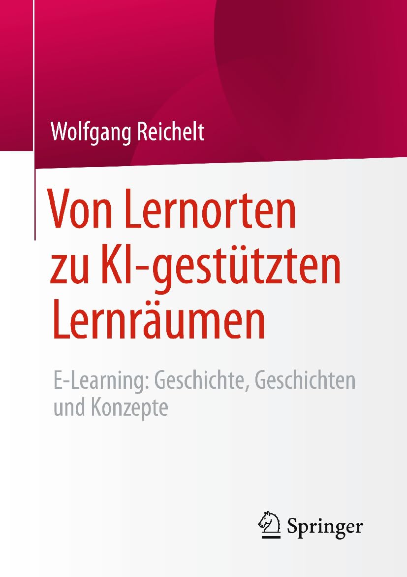 Von Lernorten zu KI-gestützten Lernräumen: E-Learning: Geschichte, Geschichten und Konzepte Media & Communication