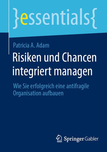 Risiken und Chancen integriert managen: Wie Sie erfolgreich eine antifragile Organisation aufbauen (essentials) Law