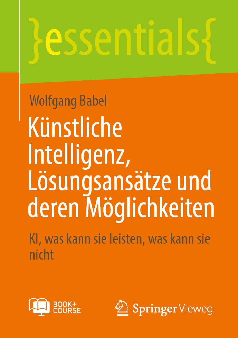 Künstliche Intelligenz, Lösungsansätze und deren Möglichkeiten: KI, was kann sie leisten, was kann sie nicht (essentials) Computer Science