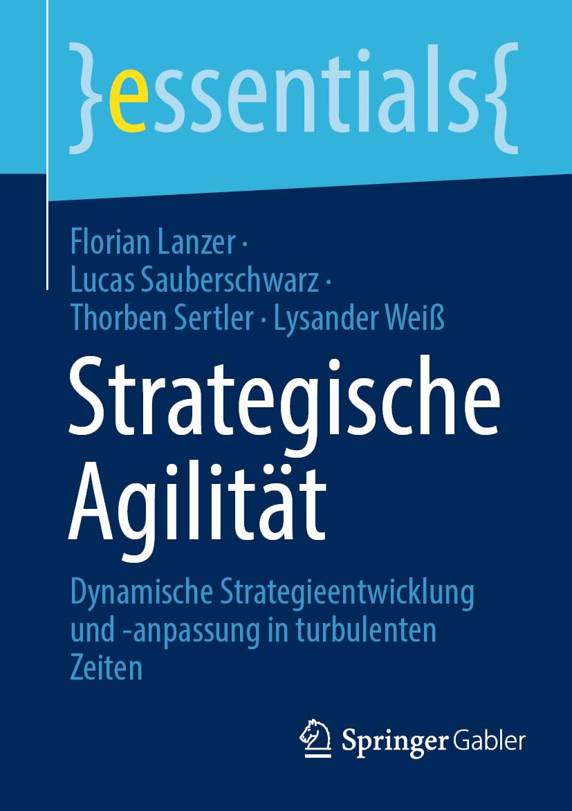 Strategische Agilität: Dynamische Strategieentwicklung und -anpassung in turbulenten Zeiten (essentials) Business, Finance & Career