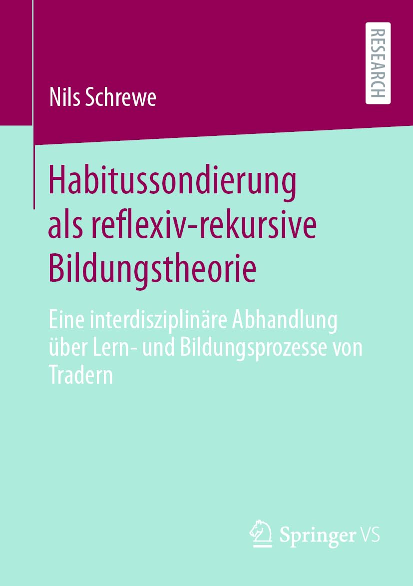 Habitussondierung als reflexiv-rekursive Bildungstheorie: Eine interdisziplinäre Abhandlung über Lern- und Bildungsprozesse von Tradern Law