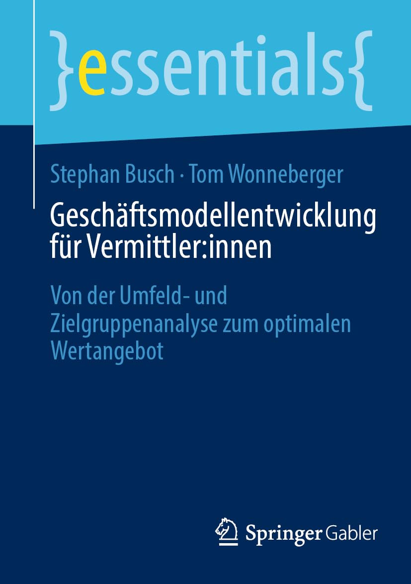 Geschäftsmodellentwicklung für Vermittler:innen: Von der Umfeld- und Zielgruppenanalyse zum optimalen Wertangebot (essentials) Law