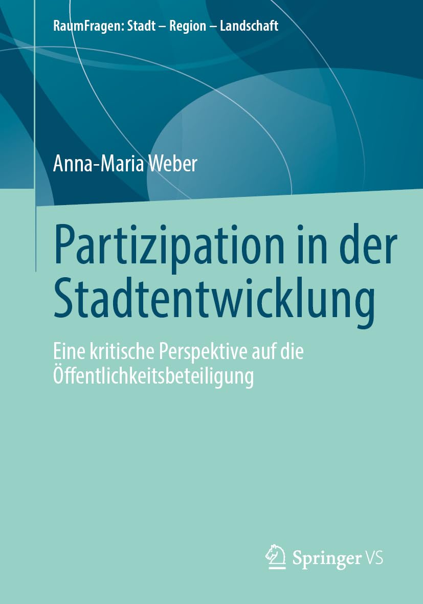 Partizipation in der Stadtentwicklung: Eine kritische Perspektive auf die Öffentlichkeitsbeteiligung (RaumFragen: Stadt – Region – Landschaft) Law