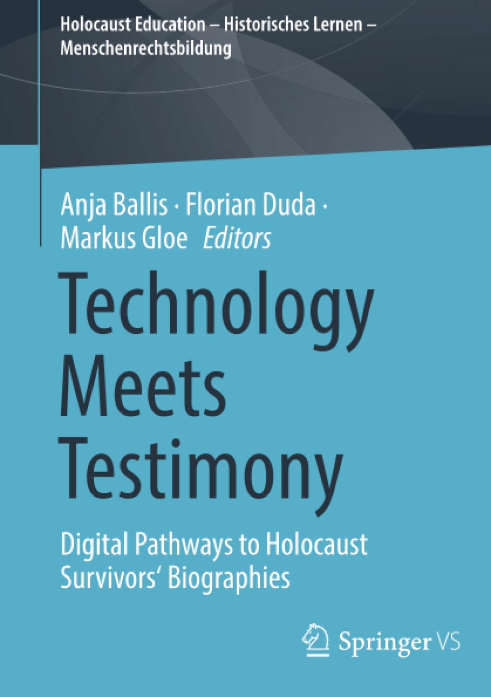Technology Meets Testimony: Digital Pathways to Holocaust Survivors' Biographies (Holocaust Education – Historisches Lernen – Menschenrechtsbildung) Memories