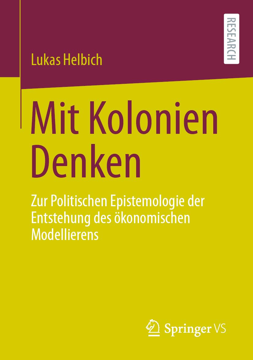 Mit Kolonien Denken: Zur Politischen Epistemologie der Entstehung des ökonomischen Modellierens Law