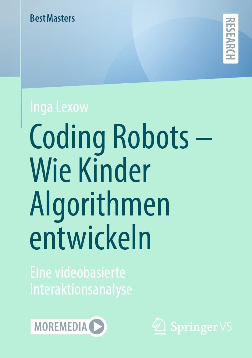 Coding Robots - Wie Kinder Algorithmen entwickeln: Eine videobasierte Interaktionsanalyse (BestMasters) Computer Science