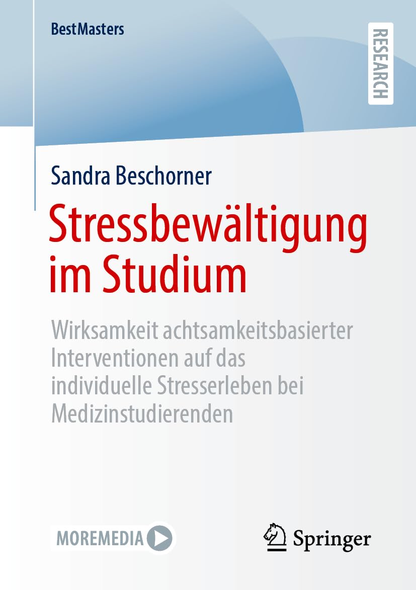 Stressbewältigung im Studium: Wirksamkeit achtsamkeitsbasierter Interventionen auf das individuelle Stresserleben bei Medizinstudierenden (BestMasters) Medicine