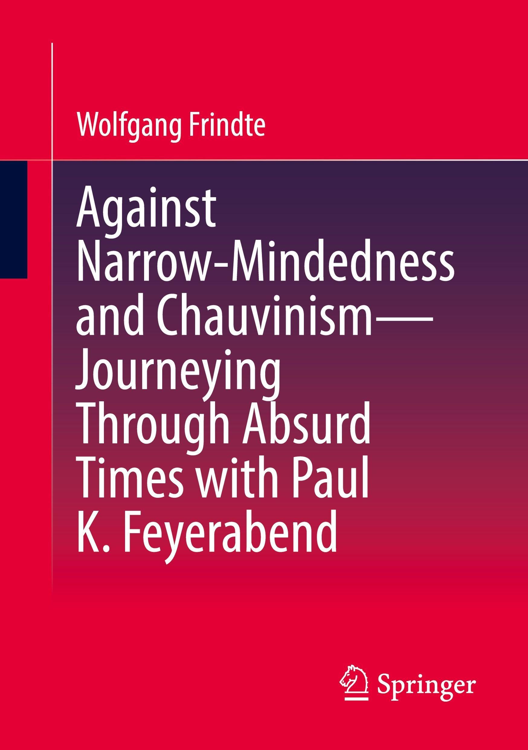 Against Narrow-Mindedness and Chauvinism - Journeying Through Absurd Times with Paul K. Feyerabend Philosophy