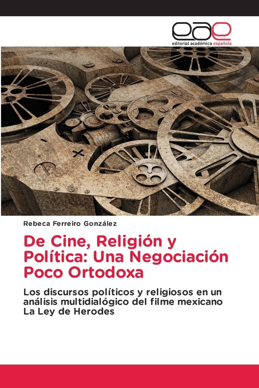 De Cine, Religión y Política: Una Negociación Poco Ortodoxa: Los discursos políticos y religiosos en un análisis multidialógico del filme mexicano La Ley de Herodes. Film, Art & Culture