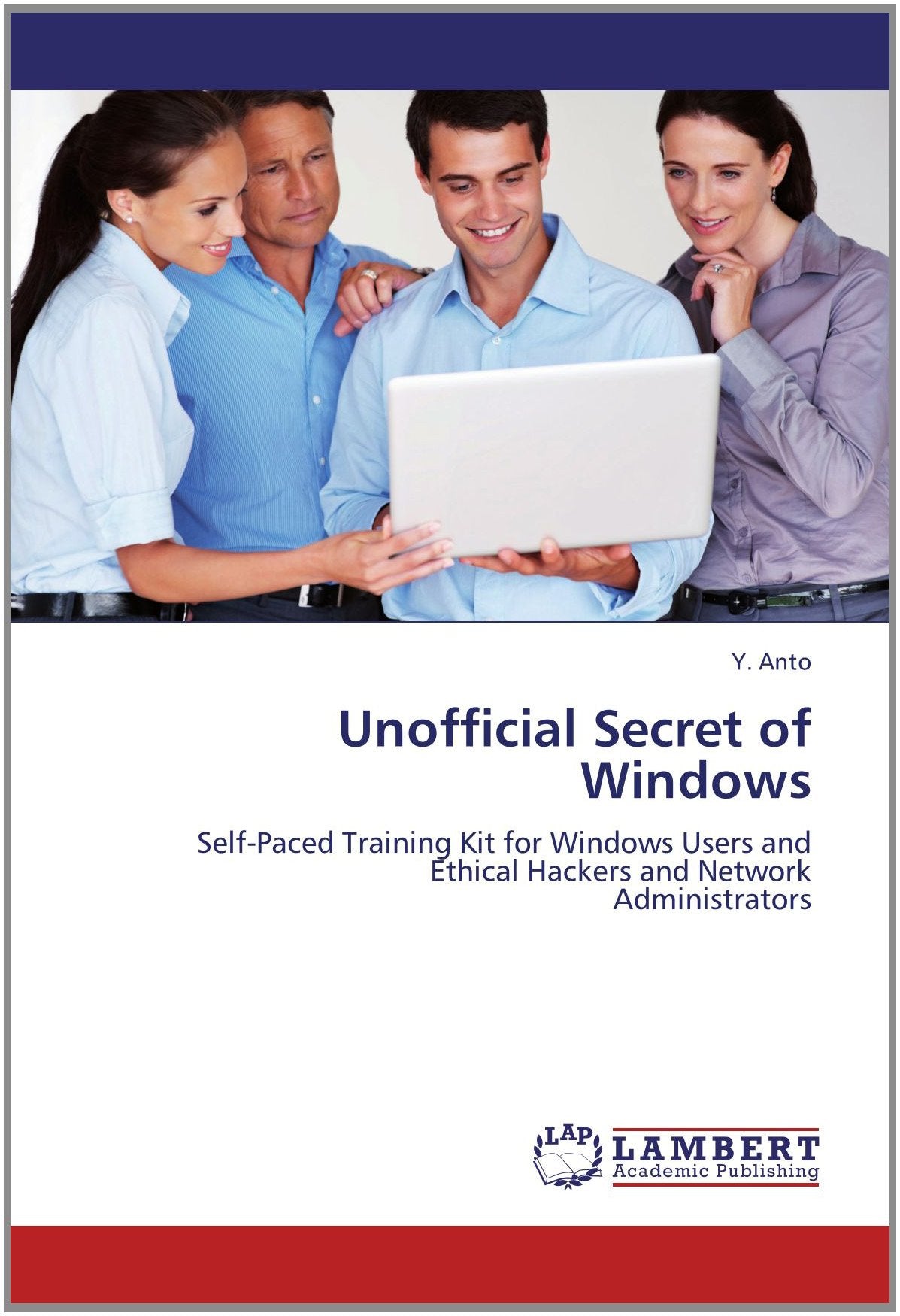 Unofficial Secret of Windows: Self-Paced Training Kit for Windows Users and Ethical Hackers and Network Administrators Business & Technology