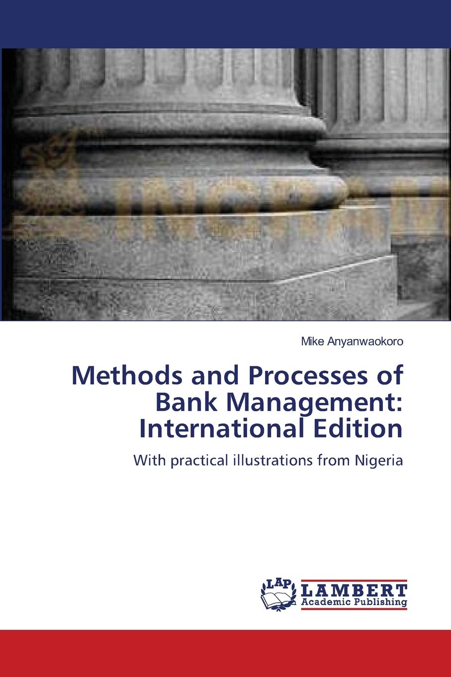 Methods and Processes of Bank Management: International Edition: With practical illustrations from Nigeria Business, Finance & Career