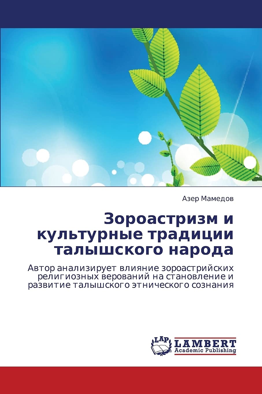 Zoroastrizm i kul'turnye traditsii talyshskogo naroda: Avtor analiziruet vliyanie zoroastriyskikh religioznykh verovaniy na stanovlenie i razvitie talyshskogo etnicheskogo soznaniya Philosophy