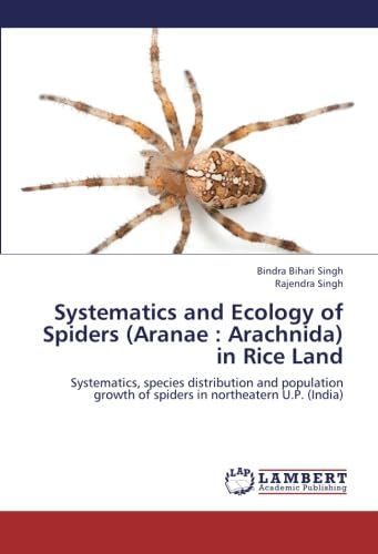 Systematics and Ecology of Spiders (Aranae : Arachnida) in Rice Land: Systematics, species distribution and population growth of spiders in northeatern U.P. (India) Natural Sciences