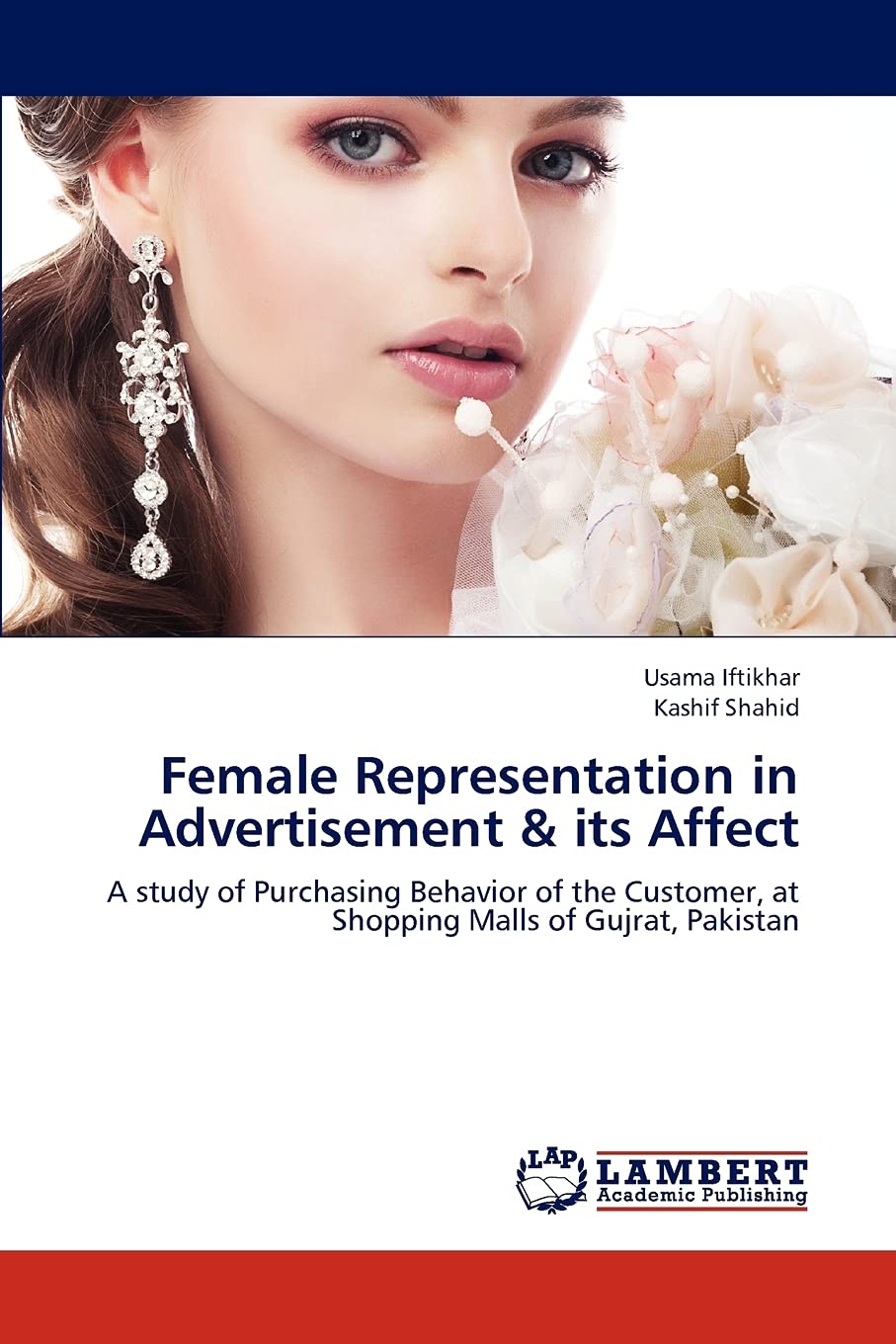 Female Representation in Advertisement & its Affect: A study of Purchasing Behavior of the Customer, at Shopping Malls of Gujrat, Pakistan book