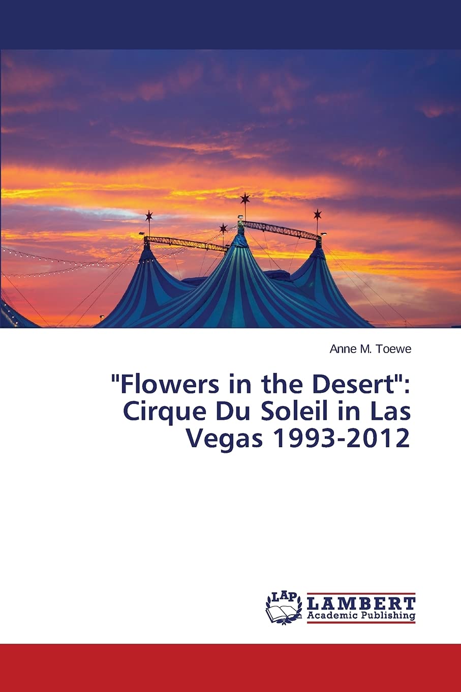"Flowers in the Desert": Cirque Du Soleil in Las Vegas 1993-2012 Film, Art & Culture