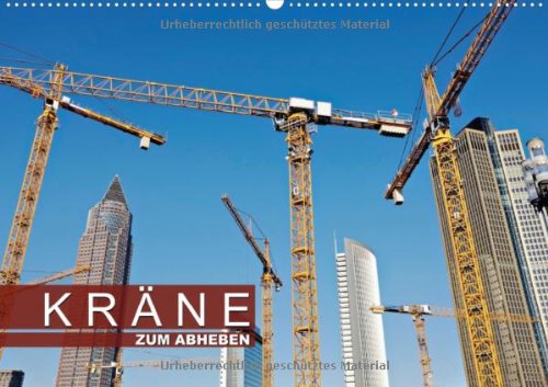 Kräne - zum Abheben (Wandkalender 2013 DIN A3 quer): Maschinen, die die Welt aus den Angeln heben (Monatskalender, 14 Seiten) Books