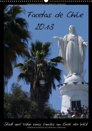 Facetas de Chile (Wandkalender 2013 DIN A3 hoch): Stadt und Natur eines Landes am Ende der Welt (Monatskalender, 14 Seiten) Calendars