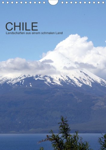 Chile Landschaften in einem schmalen Land (Wandkalender 2013 DIN A4 hoch): atemberaubende Fotos von Landschaften zwischen Atacamawüste bis Feuerland (Monatskalender, 14 Seiten) Calendars