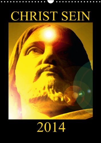 CHRIST SEIN * 2014 (Wandkalender 2014 DIN A3 hoch): Farbenprächtige und inspirierende, christliche Sakral-Kunst-Bilder zur seelischen Stärkung, ... Kirchenjahr 2014. (Monatskalender, 14 Seiten) Self-help