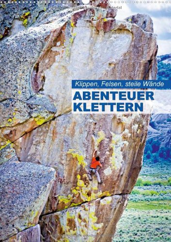Klippen, Felsen, steile Wände: Abenteuer Klettern (Wandkalender 2014 DIN A2 hoch): Achtung Schwindelgefahr - Eine Bilderserie der besonderen Art (Monatskalender, 14 Seiten) Leisure & Fun