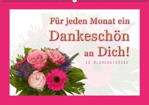 Für jeden Monat ein Dankeschön an Dich! - 12 Blumensträuße (Wandkalender 2014 DIN A2 quer): 12 schöne Blumensträuße (Monatskalender, 14 Seiten) Lifestyle